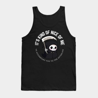 A funny little grim reaper- It is kind of nice of me to accompany you to the afterlife Tank Top